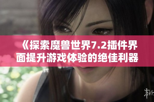 《探索魔兽世界7.2插件界面提升游戏体验的绝佳利器》