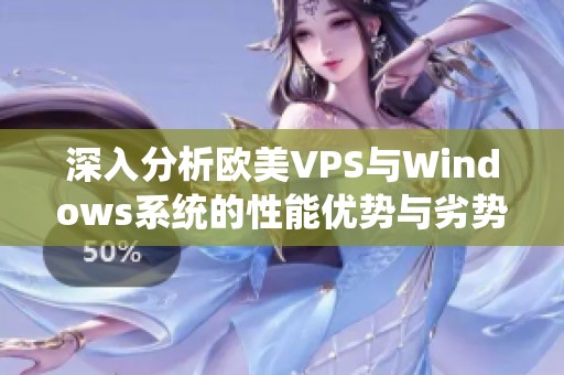 深入分析欧美VPS与Windows系统的性能优势与劣势