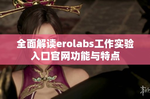 全面解读erolabs工作实验入口官网功能与特点