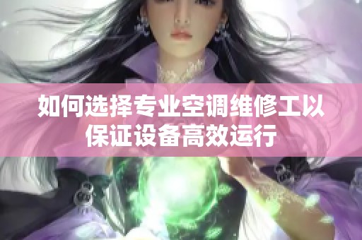 如何选择专业空调维修工以保证设备高效运行