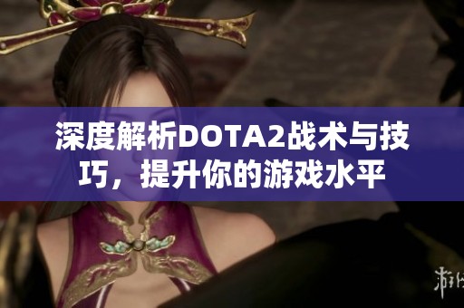 深度解析DOTA2战术与技巧，提升你的游戏水平