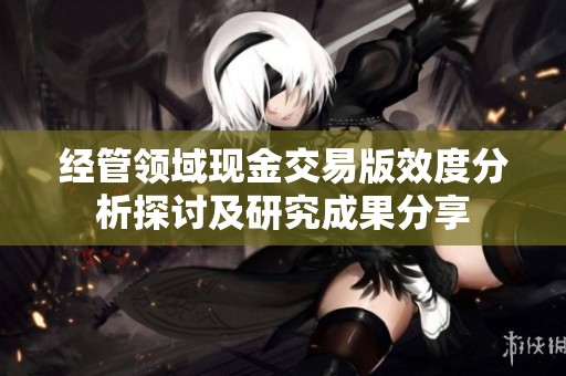 经管领域现金交易版效度分析探讨及研究成果分享