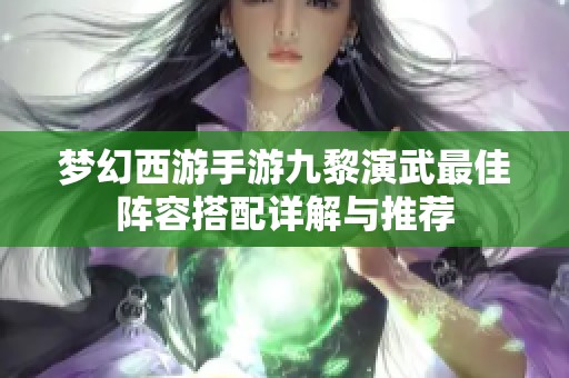 梦幻西游手游九黎演武最佳阵容搭配详解与推荐