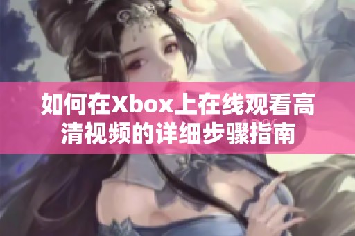 如何在Xbox上在线观看高清视频的详细步骤指南