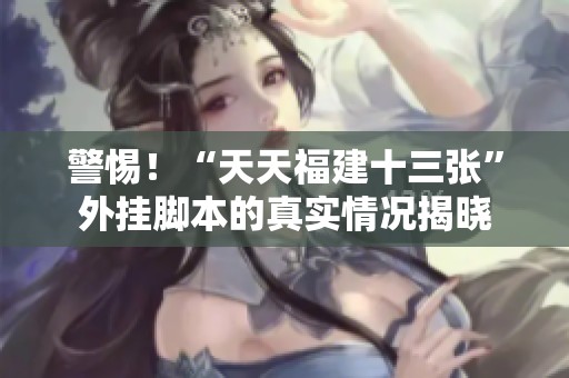 警惕！“天天福建十三张”外挂脚本的真实情况揭晓