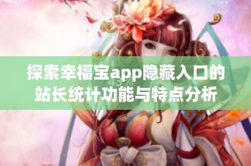 探索幸福宝app隐藏入口的站长统计功能与特点分析