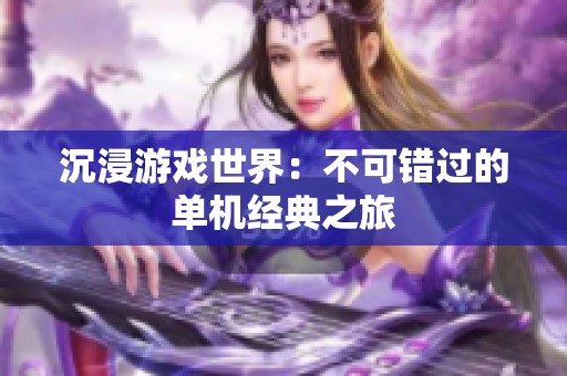 沉浸游戏世界：不可错过的单机经典之旅