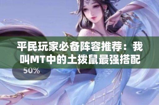 平民玩家必备阵容推荐：我叫MT中的土拨鼠最强搭配解析