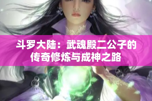 斗罗大陆：武魂殿二公子的传奇修炼与成神之路