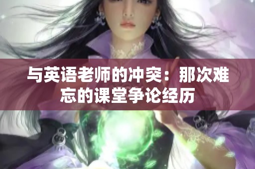 与英语老师的冲突：那次难忘的课堂争论经历