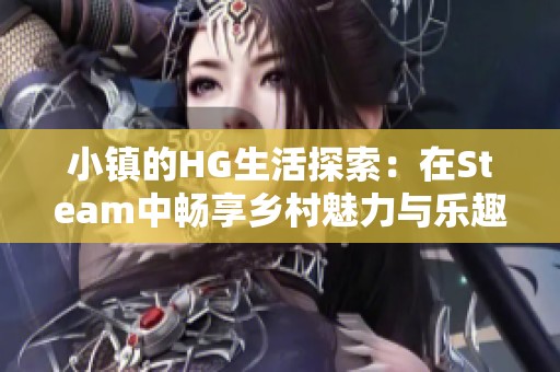 小镇的HG生活探索：在Steam中畅享乡村魅力与乐趣