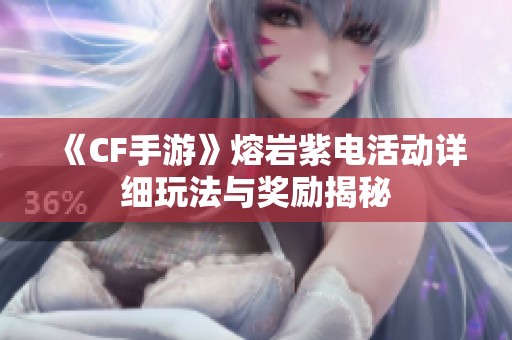 《CF手游》熔岩紫电活动详细玩法与奖励揭秘