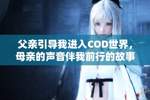 父亲引导我进入COD世界，母亲的声音伴我前行的故事