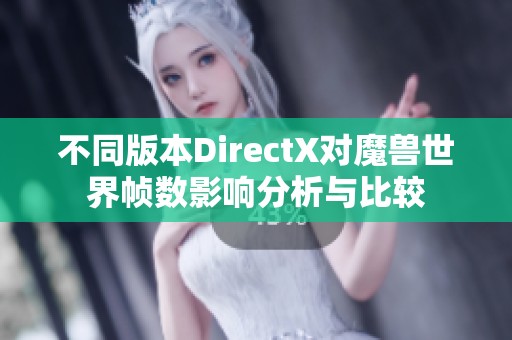 不同版本DirectX对魔兽世界帧数影响分析与比较