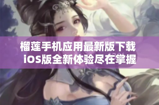 榴莲手机应用最新版下载 iOS版全新体验尽在掌握