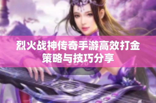 烈火战神传奇手游高效打金策略与技巧分享