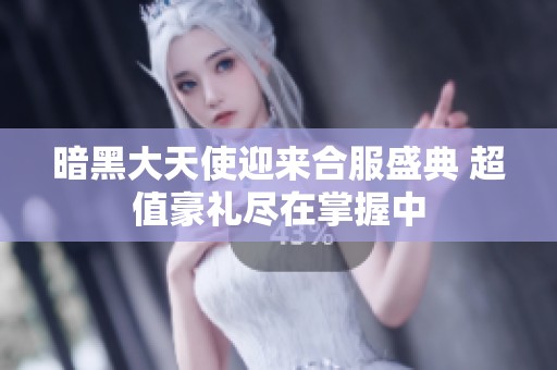 暗黑大天使迎来合服盛典 超值豪礼尽在掌握中