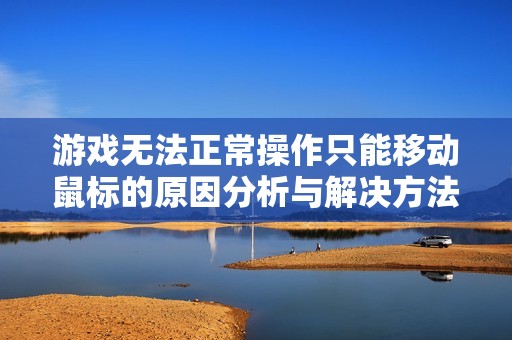 游戏无法正常操作只能移动鼠标的原因分析与解决方法