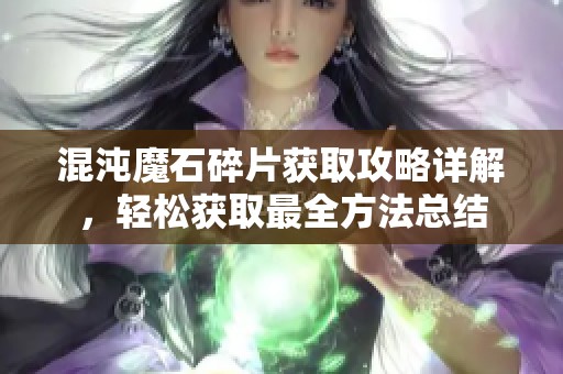 混沌魔石碎片获取攻略详解，轻松获取最全方法总结