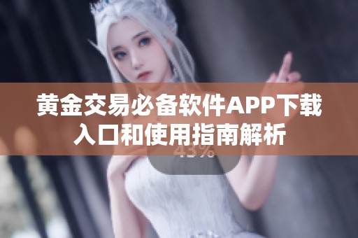 黄金交易必备软件APP下载入口和使用指南解析