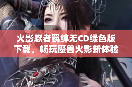 火影忍者羁绊无CD绿色版下载，畅玩魔兽火影新体验