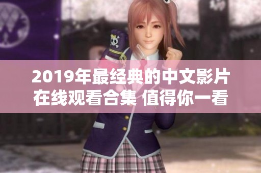 2019年最经典的中文影片在线观看合集 值得你一看再看