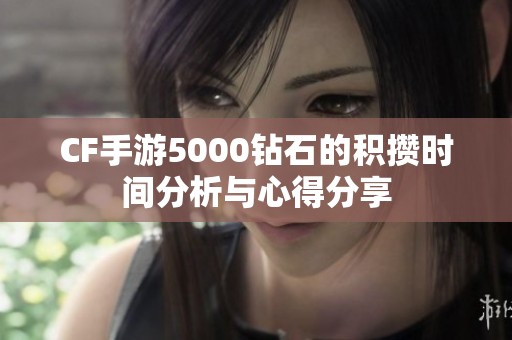 CF手游5000钻石的积攒时间分析与心得分享