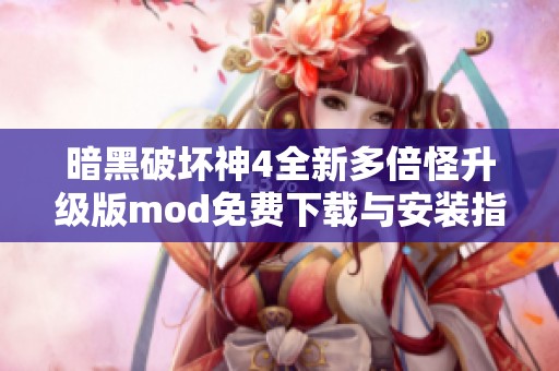 暗黑破坏神4全新多倍怪升级版mod免费下载与安装指南