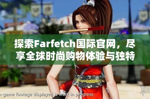 探索Farfetch国际官网，尽享全球时尚购物体验与独特品牌选择