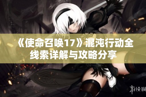 《使命召唤17》混沌行动全线索详解与攻略分享