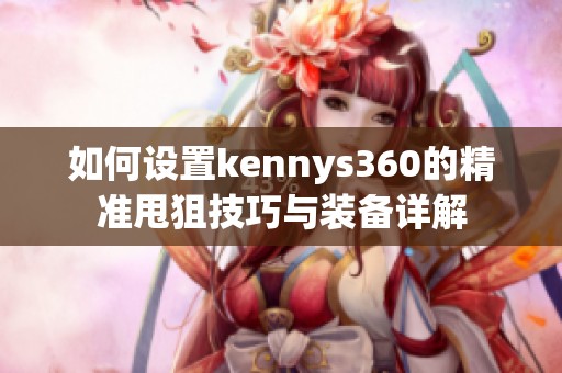 如何设置kennys360的精准甩狙技巧与装备详解