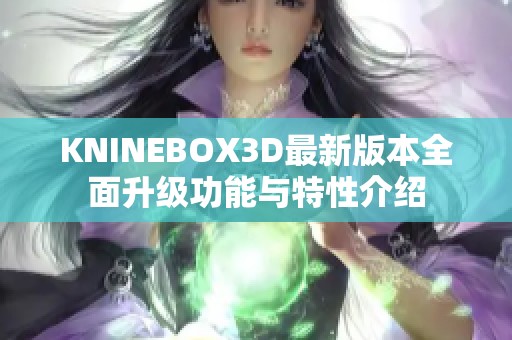 KNINEBOX3D最新版本全面升级功能与特性介绍