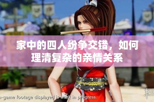 家中的四人纷争交错，如何理清复杂的亲情关系