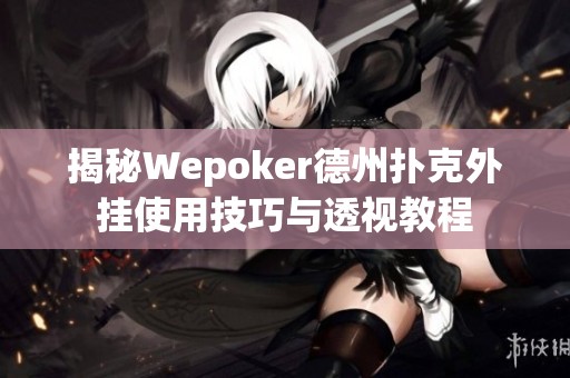 揭秘Wepoker德州扑克外挂使用技巧与透视教程