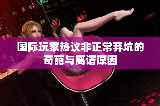 国际玩家热议非正常弃坑的奇葩与离谱原因