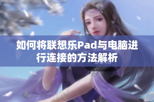 如何将联想乐Pad与电脑进行连接的方法解析