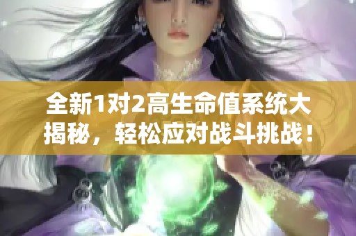 全新1对2高生命值系统大揭秘，轻松应对战斗挑战！