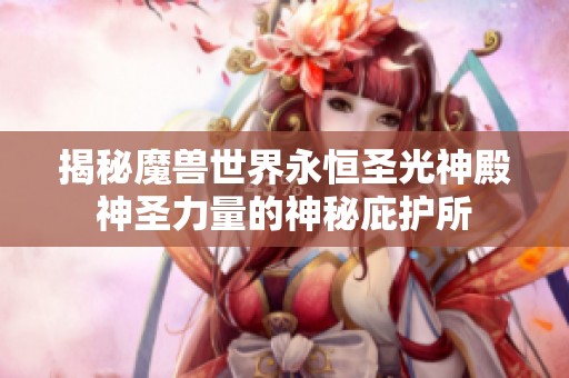 揭秘魔兽世界永恒圣光神殿神圣力量的神秘庇护所