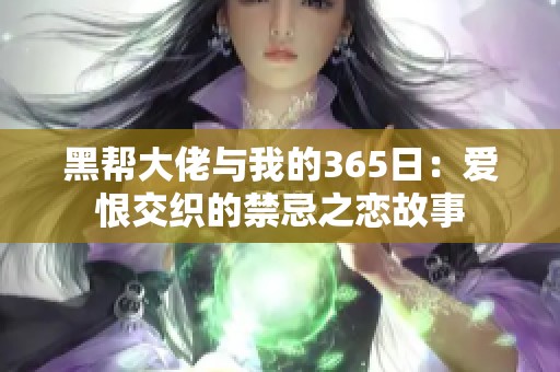 黑帮大佬与我的365日：爱恨交织的禁忌之恋故事