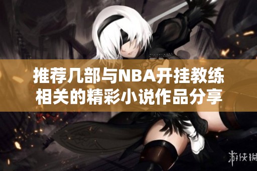 推荐几部与NBA开挂教练相关的精彩小说作品分享