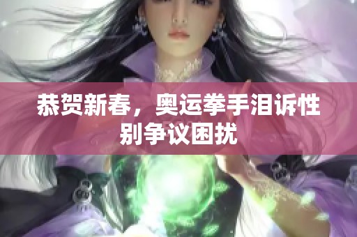 恭贺新春，奥运拳手泪诉性别争议困扰