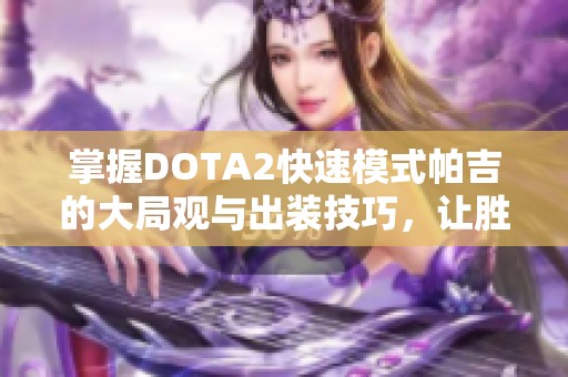 掌握DOTA2快速模式帕吉的大局观与出装技巧，让胜利触手可及
