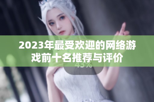 2023年最受欢迎的网络游戏前十名推荐与评价