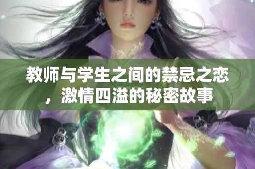 教师与学生之间的禁忌之恋，激情四溢的秘密故事