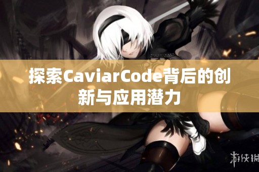 探索CaviarCode背后的创新与应用潜力