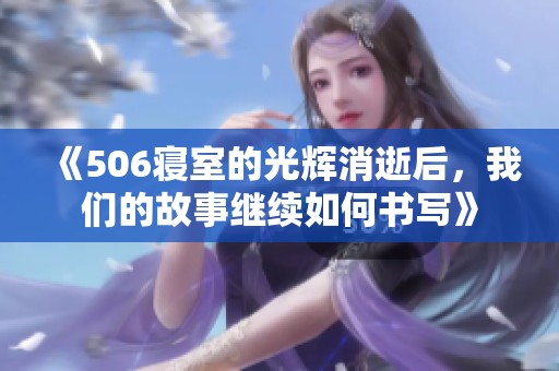 《506寝室的光辉消逝后，我们的故事继续如何书写》