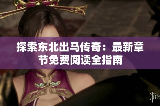 探索东北出马传奇：最新章节免费阅读全指南