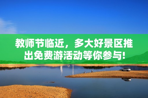 教师节临近，多大好景区推出免费游活动等你参与!