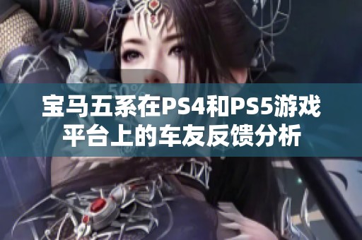 宝马五系在PS4和PS5游戏平台上的车友反馈分析