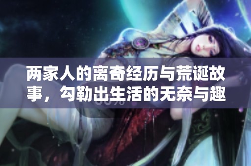 两家人的离奇经历与荒诞故事，勾勒出生活的无奈与趣味